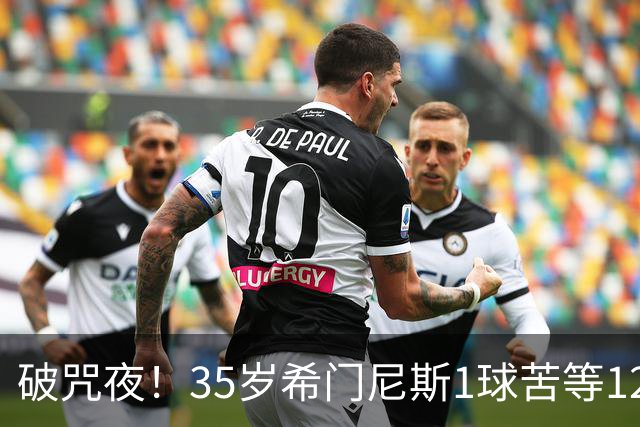 破咒夜！35岁希门尼斯1球苦等12年 首发+首球点燃全场